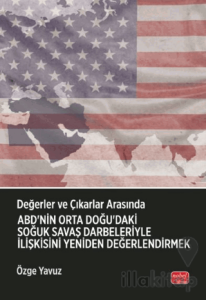 Değerler ve Çıkarlar Arasında: ABD’nin Orta Doğu’daki Soğuk Savaş Darbeleriyle İlişkisini Yeniden Değerlendirmek