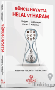 Değişen Zaman Değişmeyen Hükümler - Güncel Hayatta Helal ve Haram