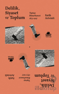 Delilik Siyaset ve Toplum: Toptaşı Bimarhanesi 1873-1927
