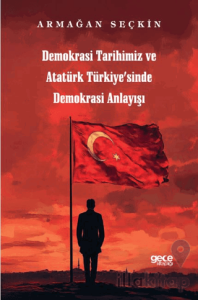 Demokrasi Tarihimiz ve Atatürk Türkiyesinde Demokrasi Anlayışı