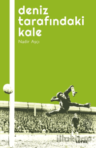 Deniz Tarafındaki Kale - Futbol Üzerine Yazılar I