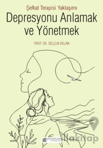 Depresyonu Anlamak ve Yönetmek - Şefkat Terapisi Yaklaşımı