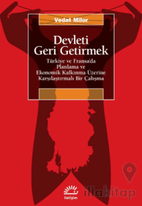 Devleti Geri Getirmek - Türkiye ve Fransa’da Planlama ve Ekonomik Kalkınma Üzerine Karşılaştırmalı Bir Çalışma