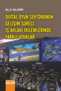Dijital Oyun Sektörünün Gelişim Süreci: İş Ahlakı İkilemlerinde Farklı Ufuklar