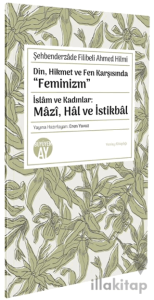 Din, Hikmet ve Fen Karşısında “Feminizm” İslâm ve Kadınlar: Mâzî, Hâl ve İstikbâl
