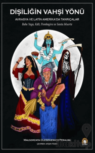 Dişiliğin Vahşi Yönü - Avrasya ve Latin Amerika'da Tanrıçalar