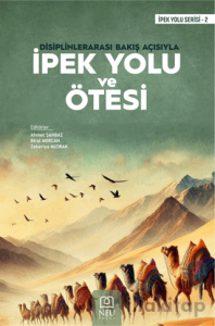 Disiplinlerarası Bakış Açısıyla İpek Yolu ve Ötesi