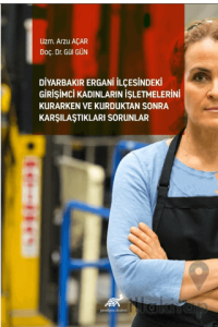 Diyarbakır Ergani İlçesindeki Girişimci Kadınların İşletmelerini Kurarken ve Kurduktan Sonra Karşılaştıkları Sorunlar