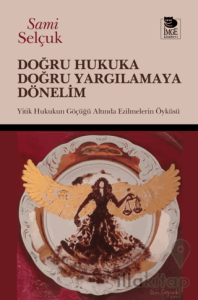 Doğru Hukuka Doğru Yargılamaya Dönelim; Yitik Hukukun Göçüğü Altında Ezilmelerin Öyküsü