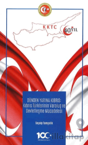 Dünden Bugüne Kıbrıs - Kıbrıs Türklerinin Varoluş Ve Devletleşme Mücadelesi