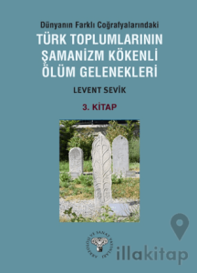 Dünyanın Farklı Coğrafyalarındaki Türk Toplumlarının Şamanizm Kökenli Ölüm Gelenekleri