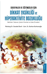 Ebeveynler ve Eğitimciler İçin Dikkat Eksikliği ve Hiperaktivite Bozukluğu (Belirtileri, Tedavisi, Çözüm Önerileri ve Vaka Örnekleri)