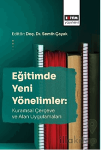 Eğitimde Yeni Yönelimler: Kuramsal Çerçeve Ve Alan Uygulamaları