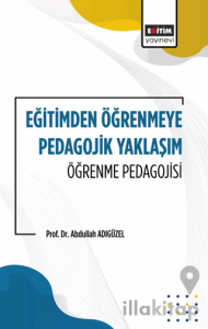 Eğitimden Öğrenmeye Pedagojik Yaklaşım Öğrenme Pedagojisi
