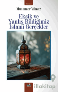 Eksik ve Yanlış Bildiğimiz İslami Gerçekler