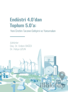 Endüstri 4.0' dan Toplum 5.0' a: Yeni Üretim Tarzının Gelişimi ve Yansımaları