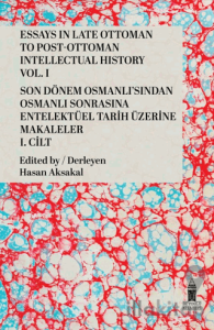 Essays in Late Ottoman to Post-Ottoman Intellectual History, Vol. I / Son Dönem Osmanlı'sından Osmanlı Sonrasına Entelektüel Tarih Üzerine Makaleler, I. Cilt