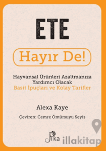 Ete Hayır De! - Hayvansal Ürünleri Azaltmanıza Yardımcı Olacak Basit İpuçları ve Kolay Tarifler