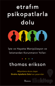 Etrafım Psikopatlarla Dolu: İşte ve Hayatta Manipülasyon ve İstismardan Korunmanın Yolları