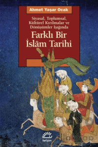 Farklı Bir İslam Tarihi Siyasal Toplumsal Kültürel Kırılmalar ve Dönüşümler Işığında