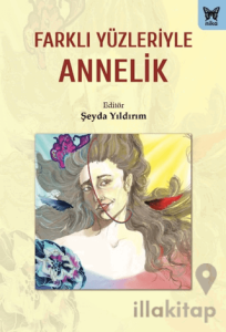 Farklı Yüzleriyle Annelik