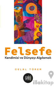 Felsefe - Kendimizi ve Dünyayı Algılamak