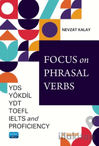 Focus on Phrasal Verbs - YDS, YÖKDİL, YDT, TOEFL, IELTS, AND Proficiency