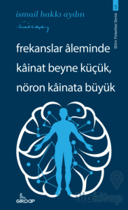 Frekanslar Aleminde Kainat Beyne Küçük, Nöron Kainata Büyük