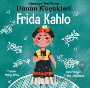 Frida Kahlo - Dünyaya Yön Veren Dünün Küçükleri