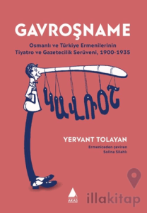 Gavroşname/ Osmanlı ve Türkiye Ermenilerinin Tiyatro ve Gazetecilik Serüveni, 1900-1935