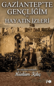 Gaziantep'te Gençliğim ve Hayatın İzleri
