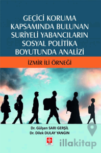 Geçici Koruma Kapsamında Bulunan Suriyeli Yabancıların Sosyal Politika Boyutunda Analizi - İzmir İli Örneği