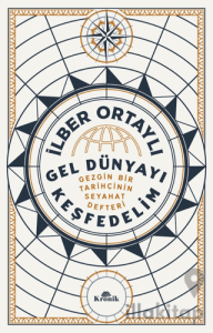 Gel Dünyayı Keşfedelim - Gezgin Bir Tarihçinin Seyahat Defteri