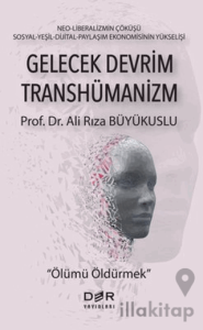 Gelecek Devrim Transhümanizm - Ölümü Öldürmek