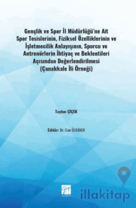 Gençlik ve Spor İl Müdürlüğü'ne Ait Spor Tesislerinin, Fiziksel Özelliklerinin ve İşletmecilik Anlayışının, Sporcu ve Antrenörlerin İhtiyaç ve Beklentileri Açısından Değerlendirilmesi