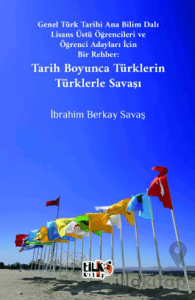 Genel Türk Tarihi Ana Bilim Dalı Lisans Üstü Öğrencileri ve Öğrenci Adayları İçin Bir Rehber Tarih Boyunca Türklerin Türklerle Savaşı