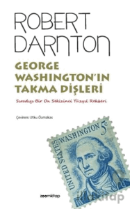 George Washington’ın Takma Dişleri - Sıradışı Bir On Sekizinci Yüzyıl Rehberi