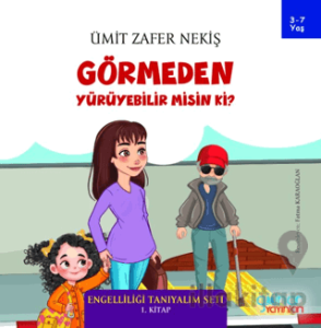 Görmeden Yürüyebilir Misin Ki? - Engelliliği Tanıyalım Seti 1. Kitap