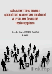 Gri Sistem Teorisi Tabanlı Çok Kriterli Karar Verme Teknikleri ve Uygulama Örnekleri Teori ve Uygulama