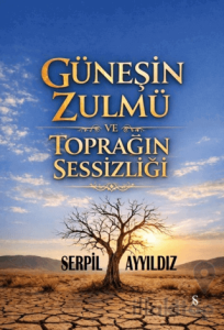 Güneşin Zulmü ve Toprağın Sessizliği