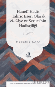 Hanefî Hadis Tahric Eseri Olarak el-Gâye ve Seruci’nin Hadisçiliği
