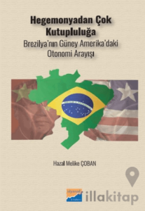 Hegemonyadan Çok Kutupluluğa Brezilya’nın Güney Amerika’daki Otonomi Arayışı