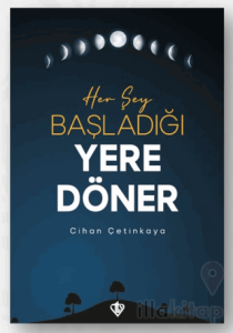 Her Şey Başladığı Yere Döner