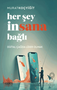 Her Şey İnsana Bağlı Dijital Çağda Lider Olmak