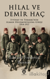 Hilal ve Demir Haç: İttihat ve Terakki'nin Alman Hegemonyasına Girişi 1914 - 1917