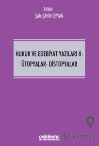 Hukuk ve Edebiyat Yazıları II: Ütopyalar-Distopyalar