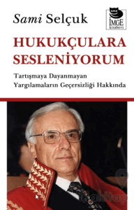 Hukukçulara Sesleniyorum - Tartışmaya Dayanmayan Yargılamaların Geçersizliği Hakkında