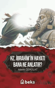 Hz. İbrahimin Hayatı Bana Ne Anlatır?