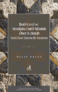 İbnü'l-Cevzî ve Menâkıbu Emiri'l-Mü'minin Ömer b. Hattâb İsimli Eseri Üzerine Bir İnceleme