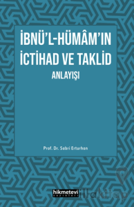 İbnü'l- Hümam'ın İctihad ve Taklit Anlayışı